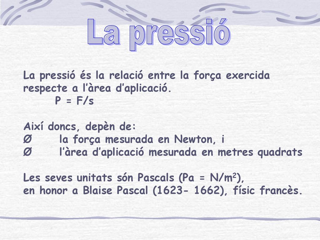 La pressió La pressió és la relació entre la força exercida