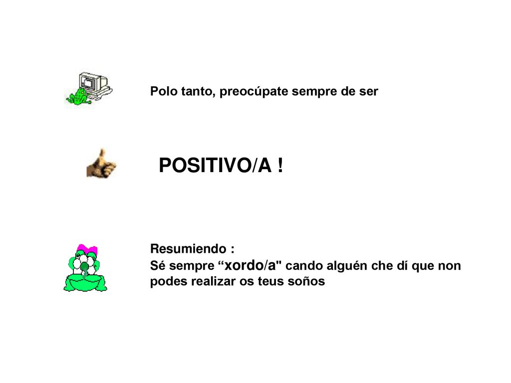 POSITIVO/A ! Polo tanto, preocúpate sempre de ser Resumiendo :