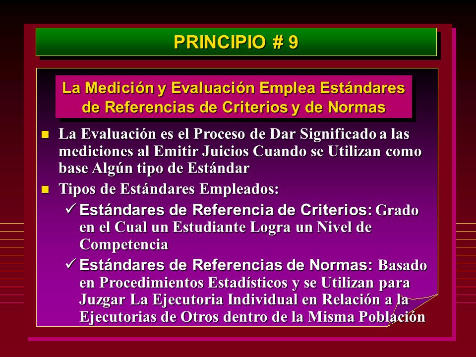 PRINCIPIO # 9 La Medición y Evaluación Emplea Estándares de Referencias de Criterios y de Normas.