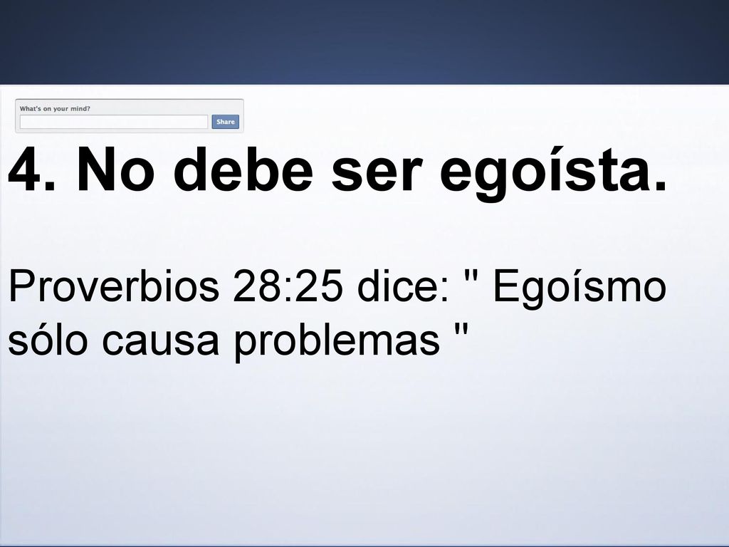 4. No debe ser egoísta. Proverbios 28:25 dice: Egoísmo sólo causa problemas