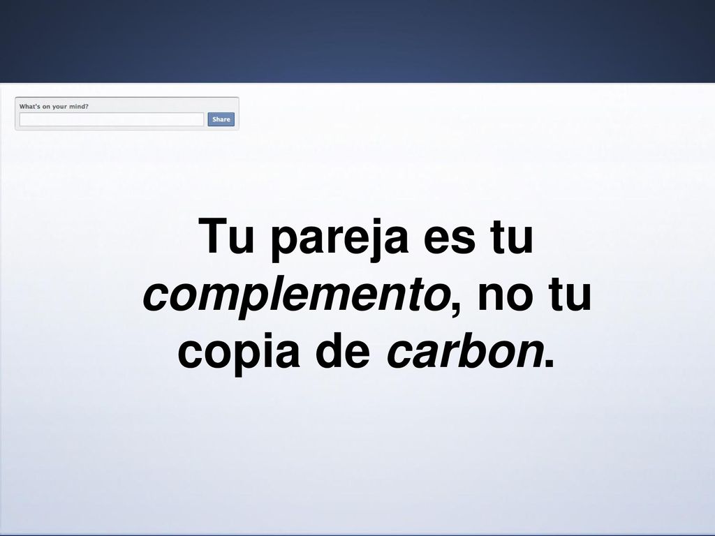 Tu pareja es tu complemento, no tu copia de carbon.