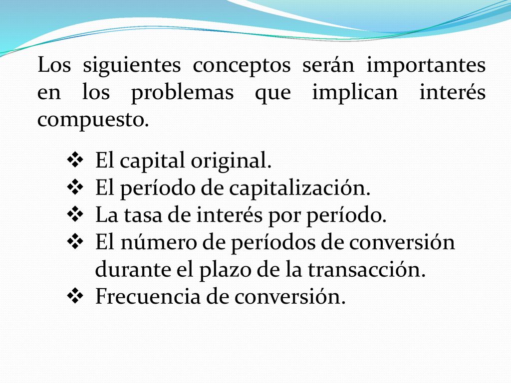 Los siguientes conceptos serán importantes en los problemas que implican interés compuesto.