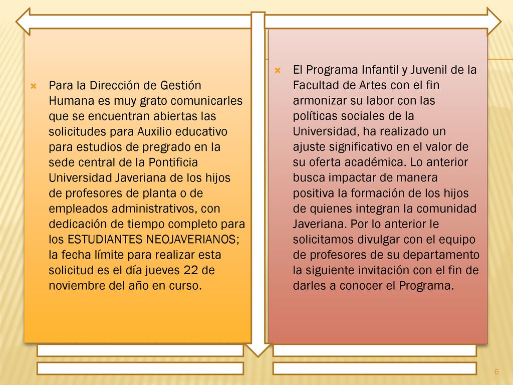 Para la Dirección de Gestión Humana es muy grato comunicarles que se encuentran abiertas las solicitudes para Auxilio educativo para estudios de pregrado en la sede central de la Pontificia Universidad Javeriana de los hijos de profesores de planta o de empleados administrativos, con dedicación de tiempo completo para los ESTUDIANTES NEOJAVERIANOS; la fecha límite para realizar esta solicitud es el día jueves 22 de noviembre del año en curso.