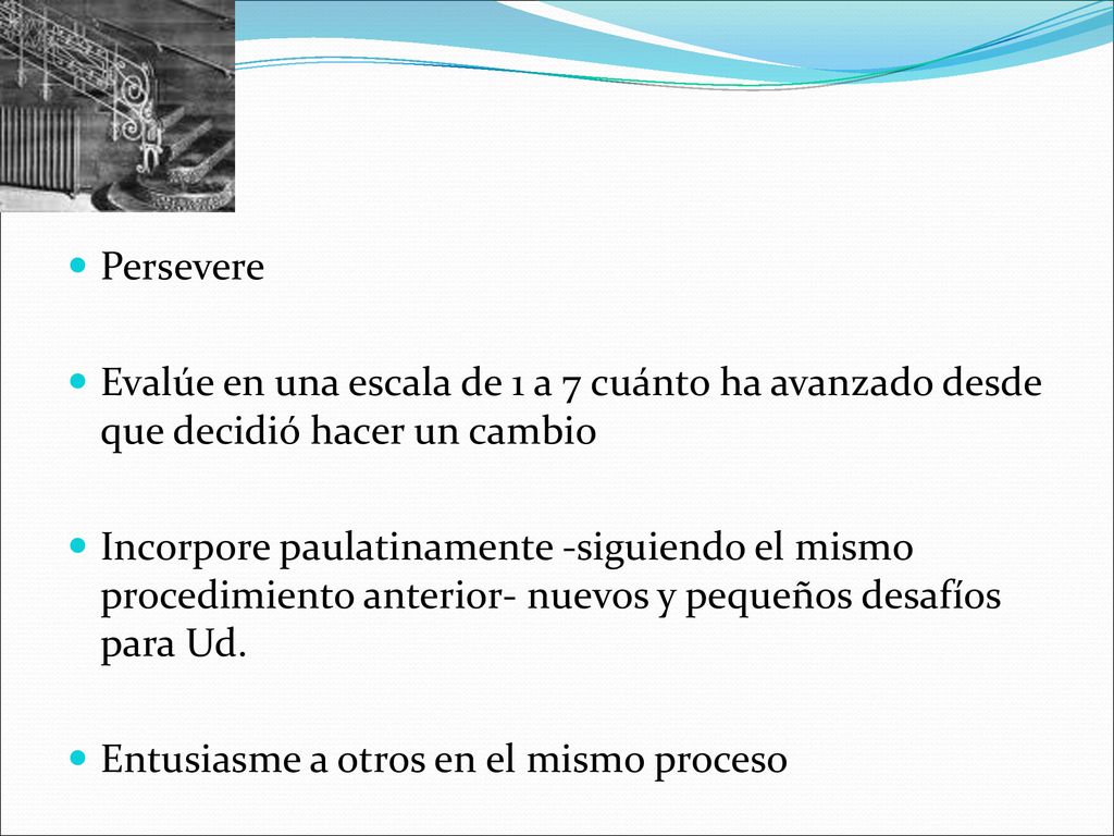 Persevere Evalúe en una escala de 1 a 7 cuánto ha avanzado desde que decidió hacer un cambio.