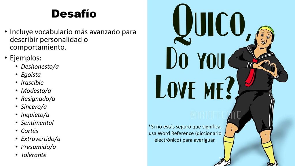 Desafío Incluye vocabulario más avanzado para describir personalidad o comportamiento. Ejemplos: