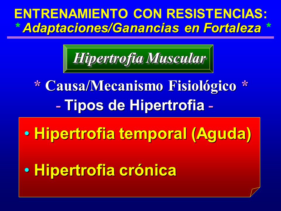 * Causa/Mecanismo Fisiológico * - Tipos de Hipertrofia -