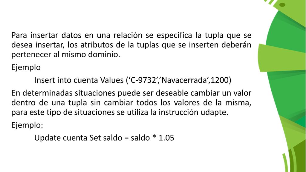Para insertar datos en una relación se especifica la tupla que se desea insertar, los atributos de la tuplas que se inserten deberán pertenecer al mismo dominio.