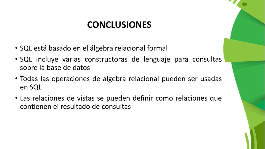 CONCLUSIONES SQL está basado en el álgebra relacional formal. SQL incluye varias constructoras de lenguaje para consultas sobre la base de datos.