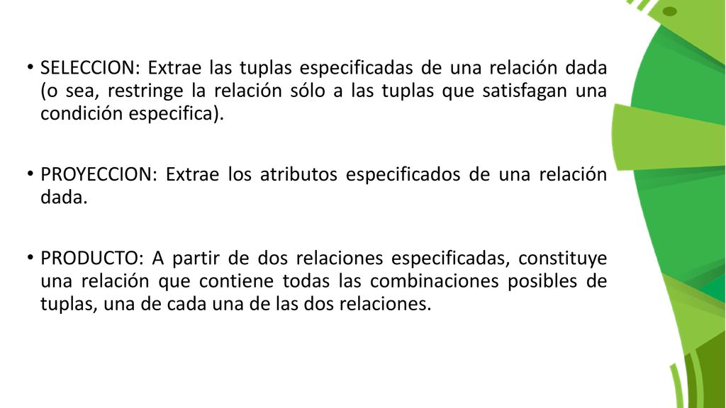 SELECCION: Extrae las tuplas especificadas de una relación dada (o sea, restringe la relación sólo a las tuplas que satisfagan una condición especifica).