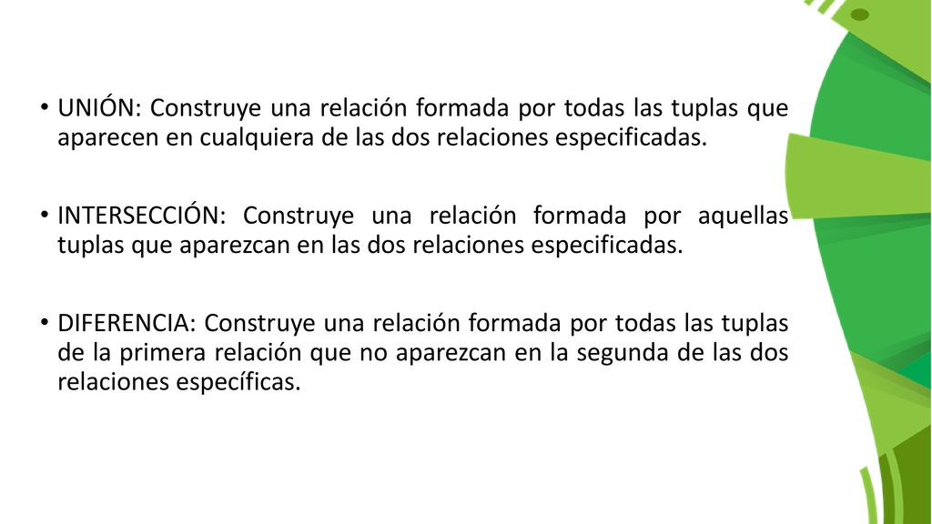 UNIÓN: Construye una relación formada por todas las tuplas que aparecen en cualquiera de las dos relaciones especificadas.