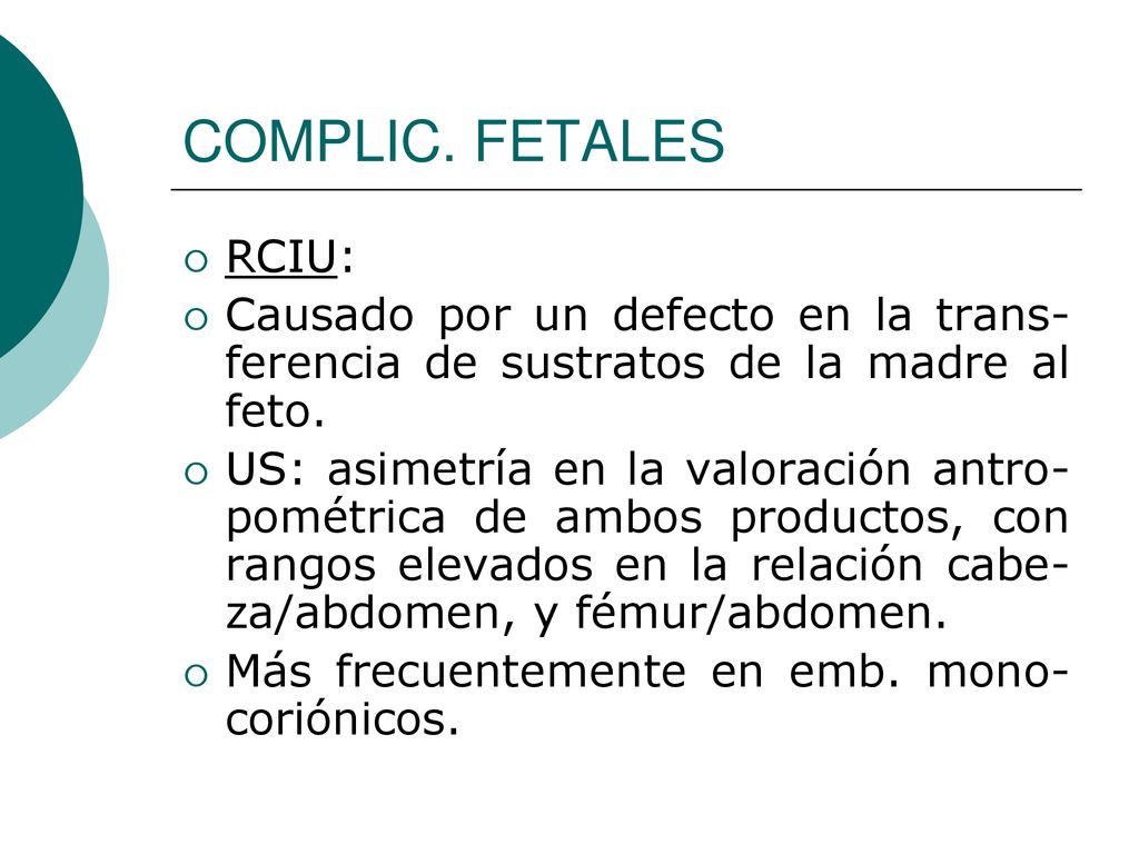 COMPLIC. FETALES RCIU: Causado por un defecto en la trans-ferencia de sustratos de la madre al feto.