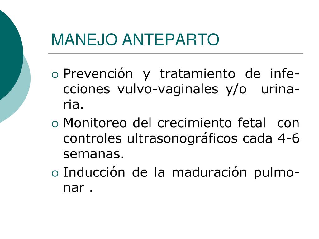 MANEJO ANTEPARTO Prevención y tratamiento de infe-cciones vulvo-vaginales y/o urina-ria.
