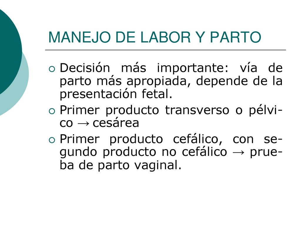 MANEJO DE LABOR Y PARTO Decisión más importante: vía de parto más apropiada, depende de la presentación fetal.