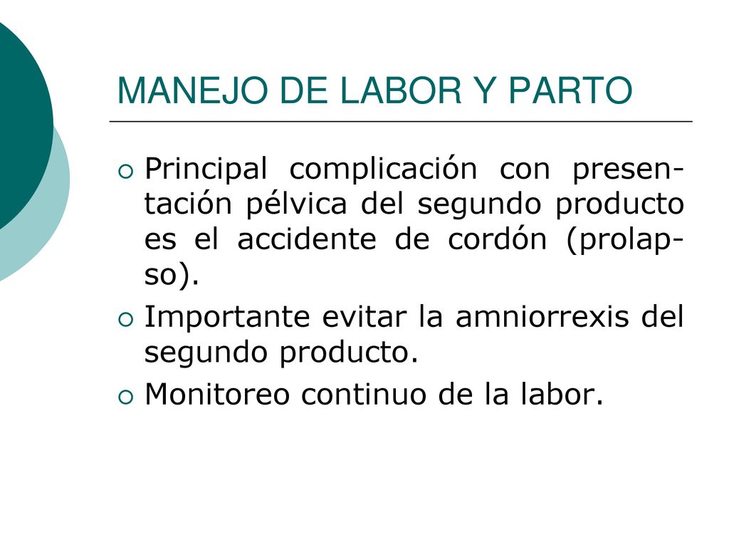 MANEJO DE LABOR Y PARTO Principal complicación con presen-tación pélvica del segundo producto es el accidente de cordón (prolap-so).