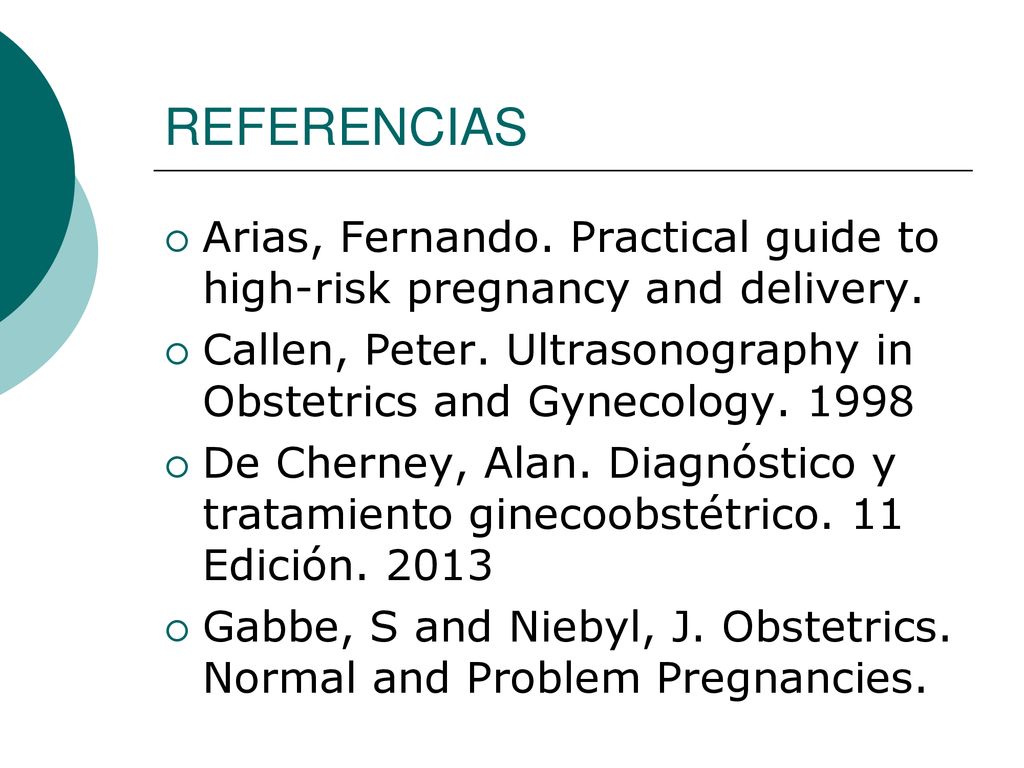 REFERENCIAS Arias, Fernando. Practical guide to high-risk pregnancy and delivery. Callen, Peter. Ultrasonography in Obstetrics and Gynecology
