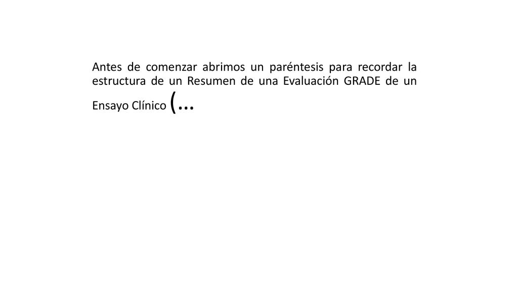 Antes de comenzar abrimos un paréntesis para recordar la estructura de un Resumen de una Evaluación GRADE de un Ensayo Clínico (…