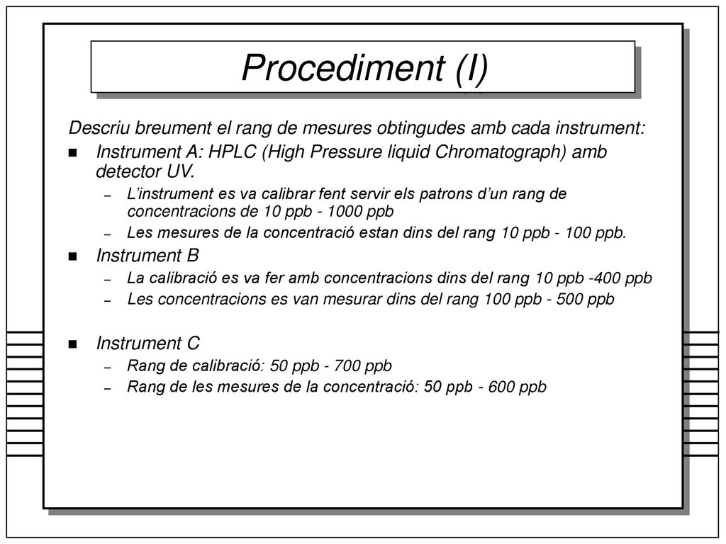 Procediment (I) Descriu breument el rang de mesures obtingudes amb cada instrument: