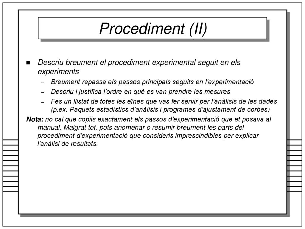 Procediment (II) Descriu breument el procediment experimental seguit en els experiments.
