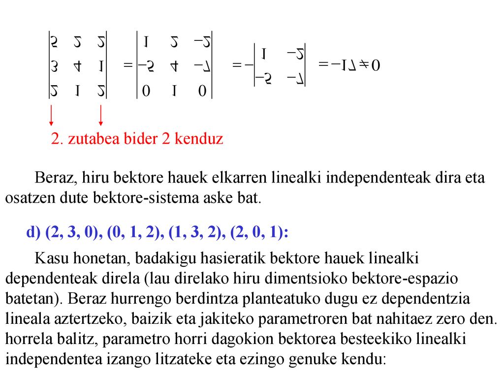 2. zutabea bider 2 kenduz Beraz, hiru bektore hauek elkarren linealki independenteak dira eta. osatzen dute bektore-sistema aske bat.