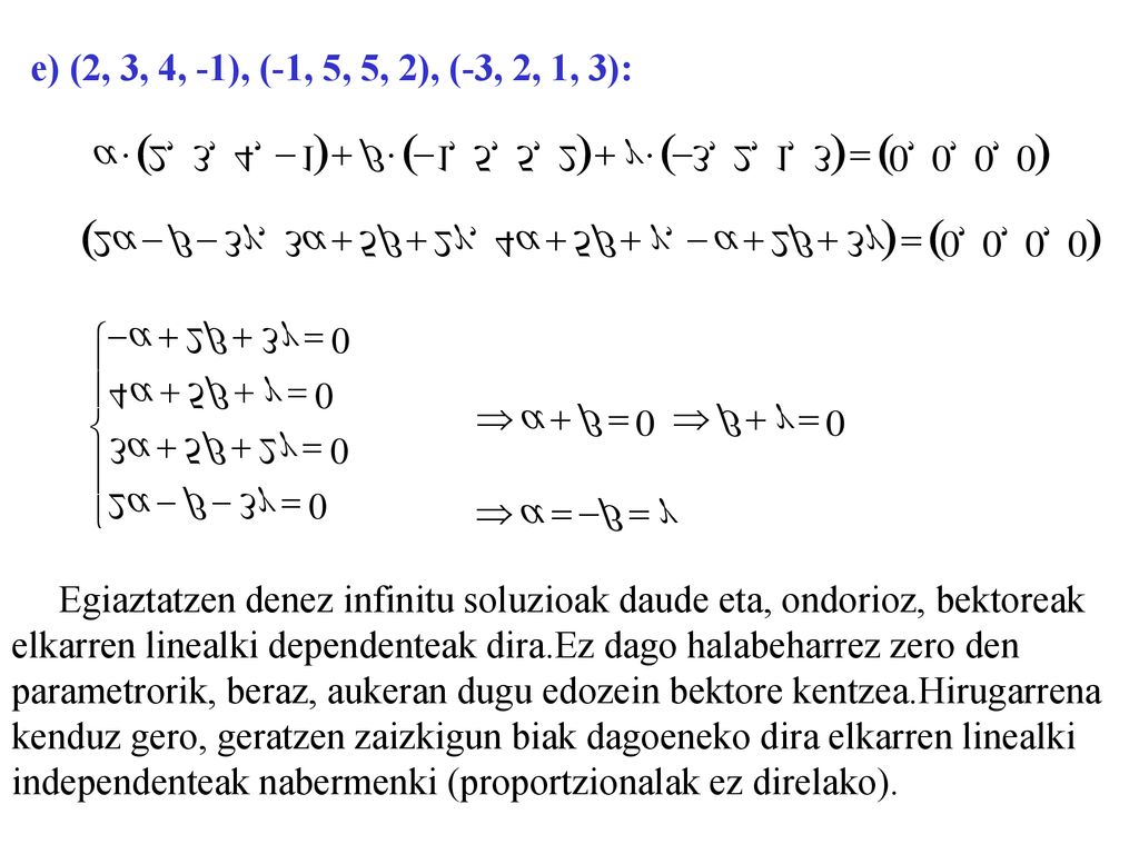 e) (2, 3, 4, -1), (-1, 5, 5, 2), (-3, 2, 1, 3): Egiaztatzen denez infinitu soluzioak daude eta, ondorioz, bektoreak.