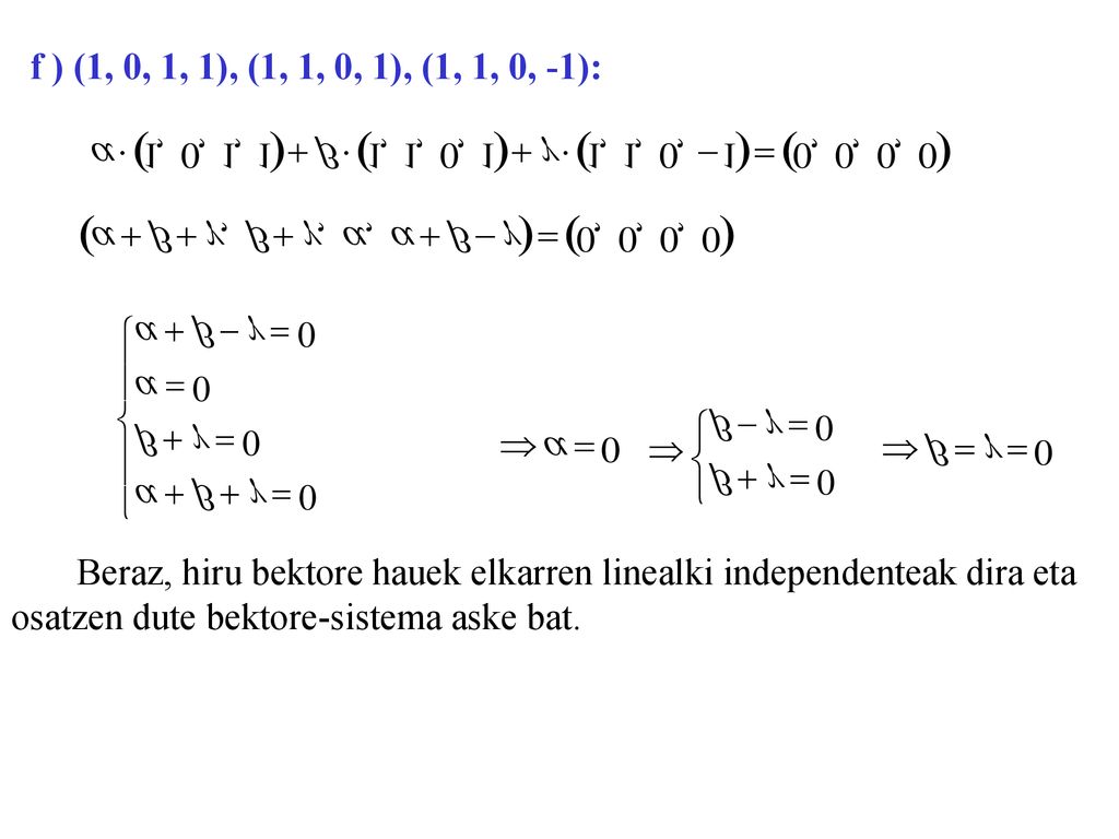 f ) (1, 0, 1, 1), (1, 1, 0, 1), (1, 1, 0, -1): Beraz, hiru bektore hauek elkarren linealki independenteak dira eta.
