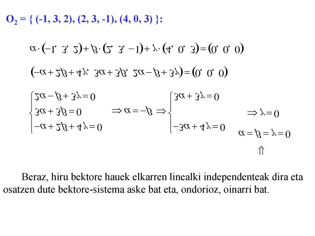 O2 = { (-1, 3, 2), (2, 3, -1), (4, 0, 3) }: Beraz, hiru bektore hauek elkarren linealki independenteak dira eta.