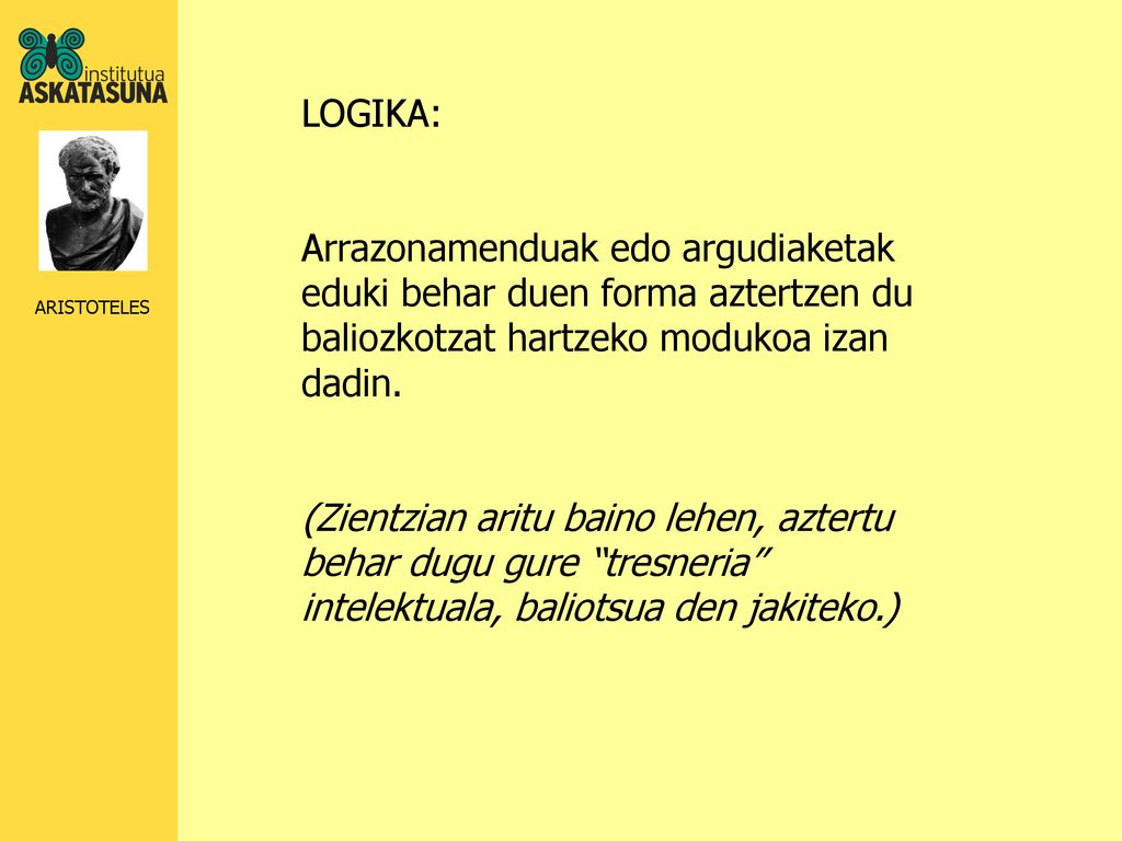LOGIKA: Arrazonamenduak edo argudiaketak eduki behar duen forma aztertzen du baliozkotzat hartzeko modukoa izan dadin.