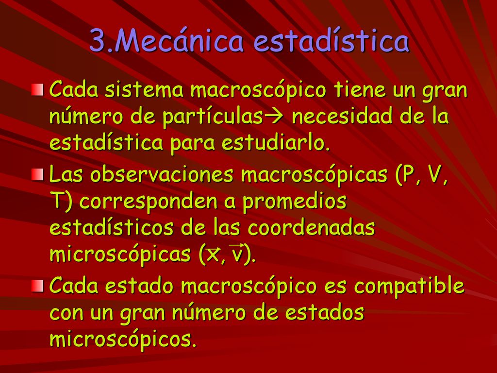 3.Mecánica estadística Cada sistema macroscópico tiene un gran número de partículas necesidad de la estadística para estudiarlo.
