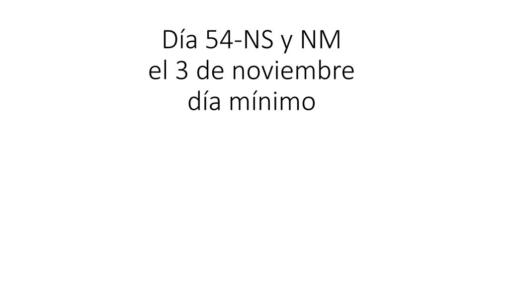 Día 54-NS y NM el 3 de noviembre día mínimo