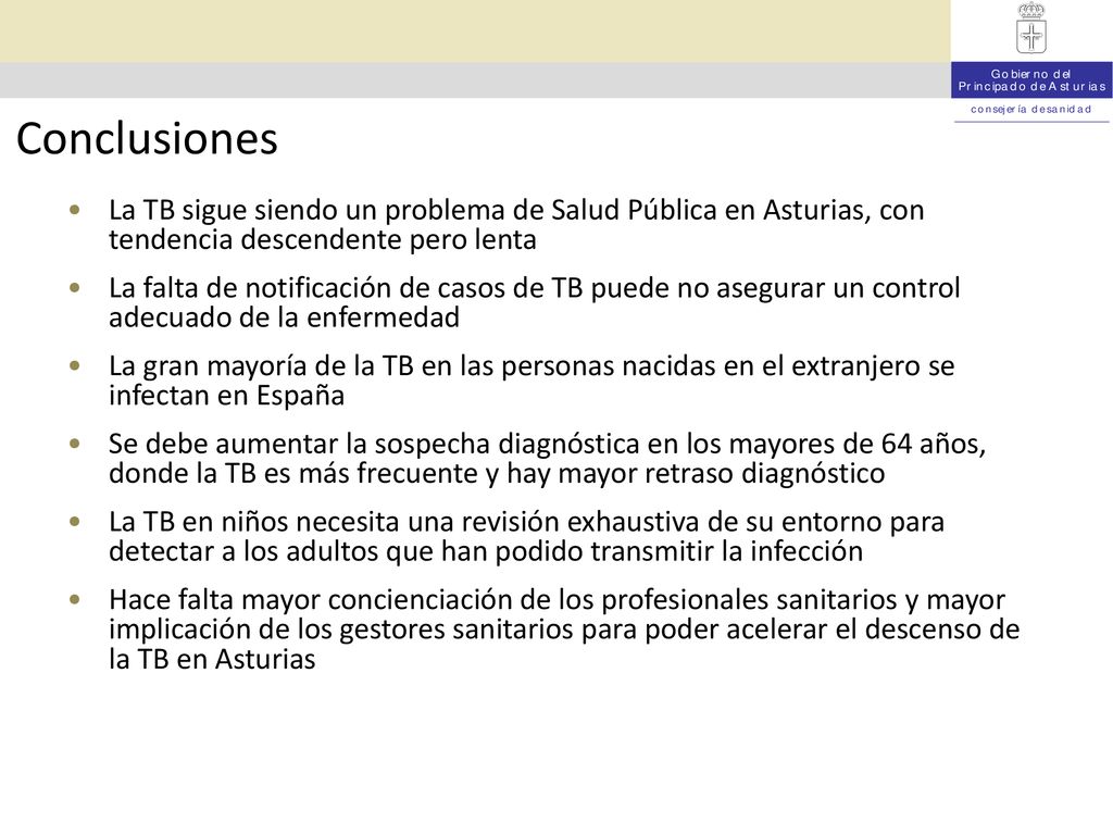 Conclusiones La TB sigue siendo un problema de Salud Pública en Asturias, con tendencia descendente pero lenta.