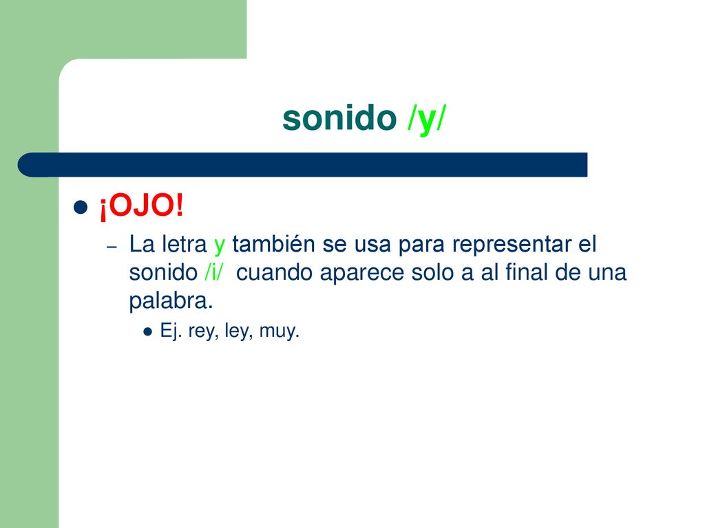 sonido /y/ ¡OJO! La letra y también se usa para representar el sonido /i/ cuando aparece solo a al final de una palabra.