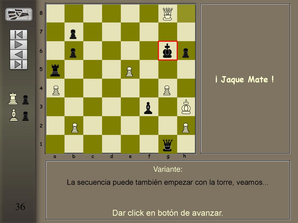 36 ¡ Jaque Mate ! Dar click en botón de avanzar. Variante: