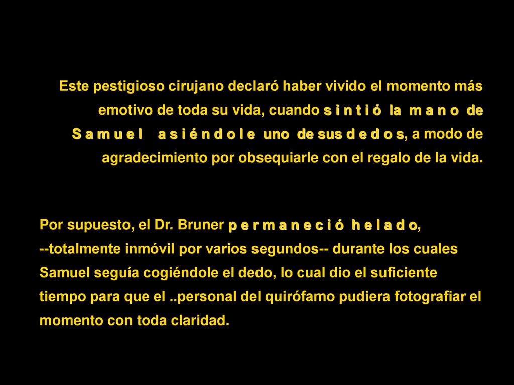 Este pestigioso cirujano declaró haber vivido el momento más emotivo de toda su vida, cuando s i n t i ó la m a n o de S a m u e l a s i é n d o l e uno de sus d e d o s, a modo de agradecimiento por obsequiarle con el regalo de la vida.