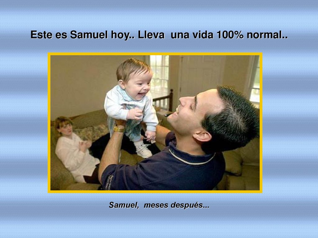 Este es Samuel hoy.. Lleva una vida 100% normal..