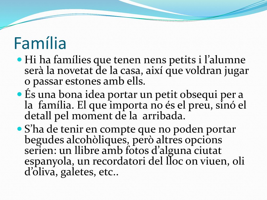 Família Hi ha famílies que tenen nens petits i l’alumne serà la novetat de la casa, així que voldran jugar o passar estones amb ells.
