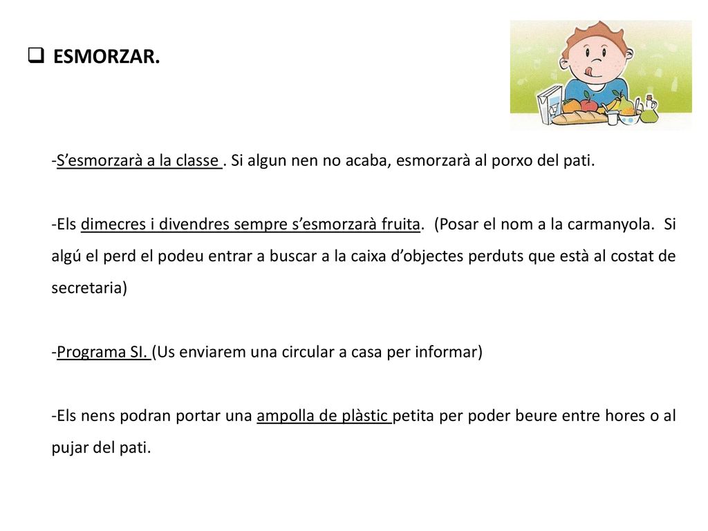 ESMORZAR. -S’esmorzarà a la classe . Si algun nen no acaba, esmorzarà al porxo del pati.