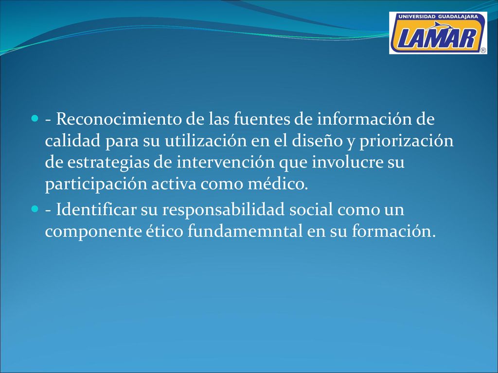 - Reconocimiento de las fuentes de información de calidad para su utilización en el diseño y priorización de estrategias de intervención que involucre su participación activa como médico.