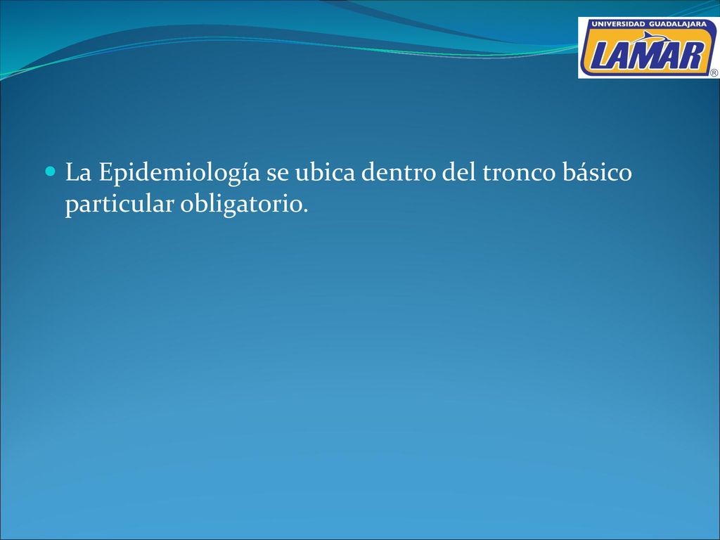 La Epidemiología se ubica dentro del tronco básico particular obligatorio.