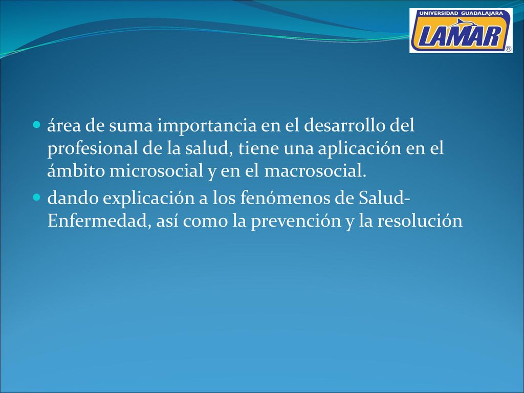 área de suma importancia en el desarrollo del profesional de la salud, tiene una aplicación en el ámbito microsocial y en el macrosocial.