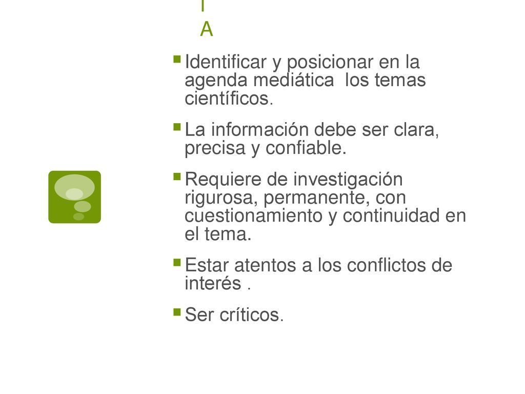 COMUNICAR CIENCIA Identificar y posicionar en la agenda mediática los temas científicos. La información debe ser clara, precisa y confiable.