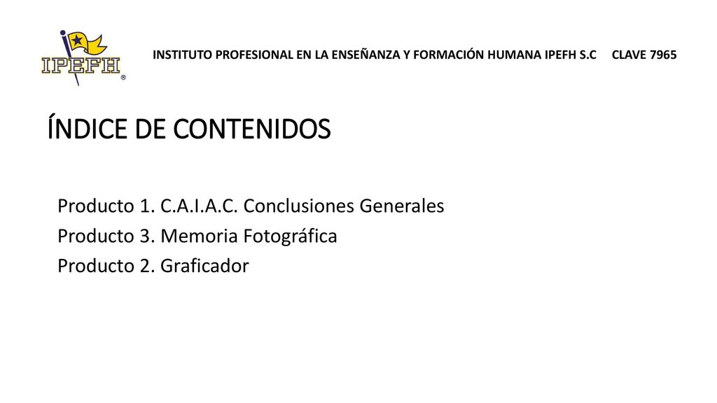ÍNDICE DE CONTENIDOS Producto 1. C.A.I.A.C. Conclusiones Generales