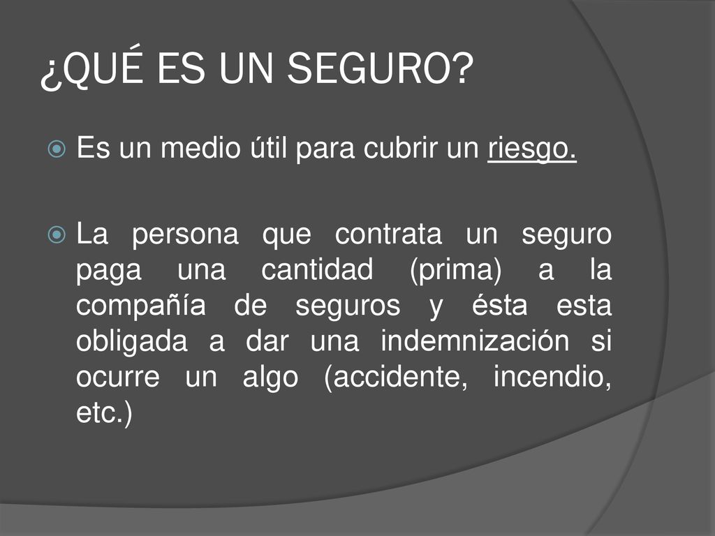 ¿QUÉ ES UN SEGURO Es un medio útil para cubrir un riesgo.