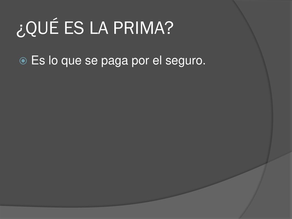 ¿QUÉ ES LA PRIMA Es lo que se paga por el seguro.