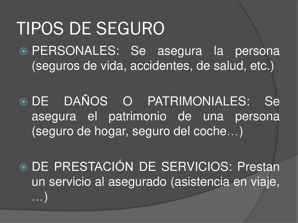 TIPOS DE SEGURO PERSONALES: Se asegura la persona (seguros de vida, accidentes, de salud, etc.)