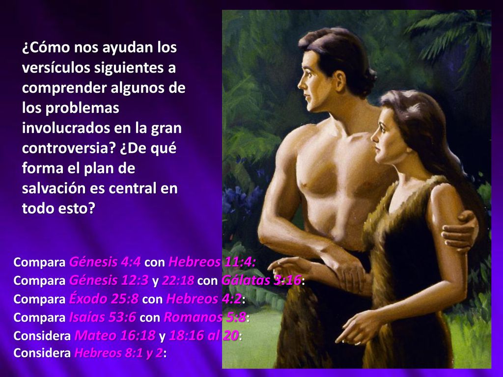 ¿Cómo nos ayudan los versículos siguientes a comprender algunos de los problemas involucrados en la gran controversia ¿De qué forma el plan de salvación es central en todo esto