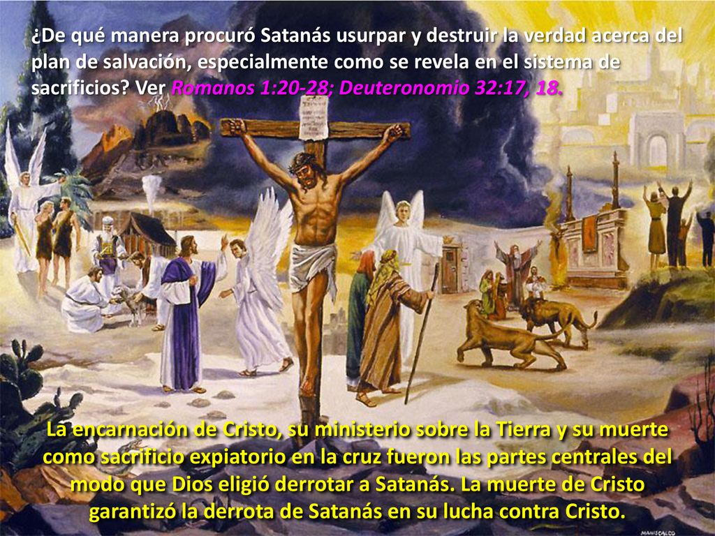 ¿De qué manera procuró Satanás usurpar y destruir la verdad acerca del plan de salvación, especialmente como se revela en el sistema de sacrificios Ver Romanos 1:20-28; Deuteronomio 32:17, 18.