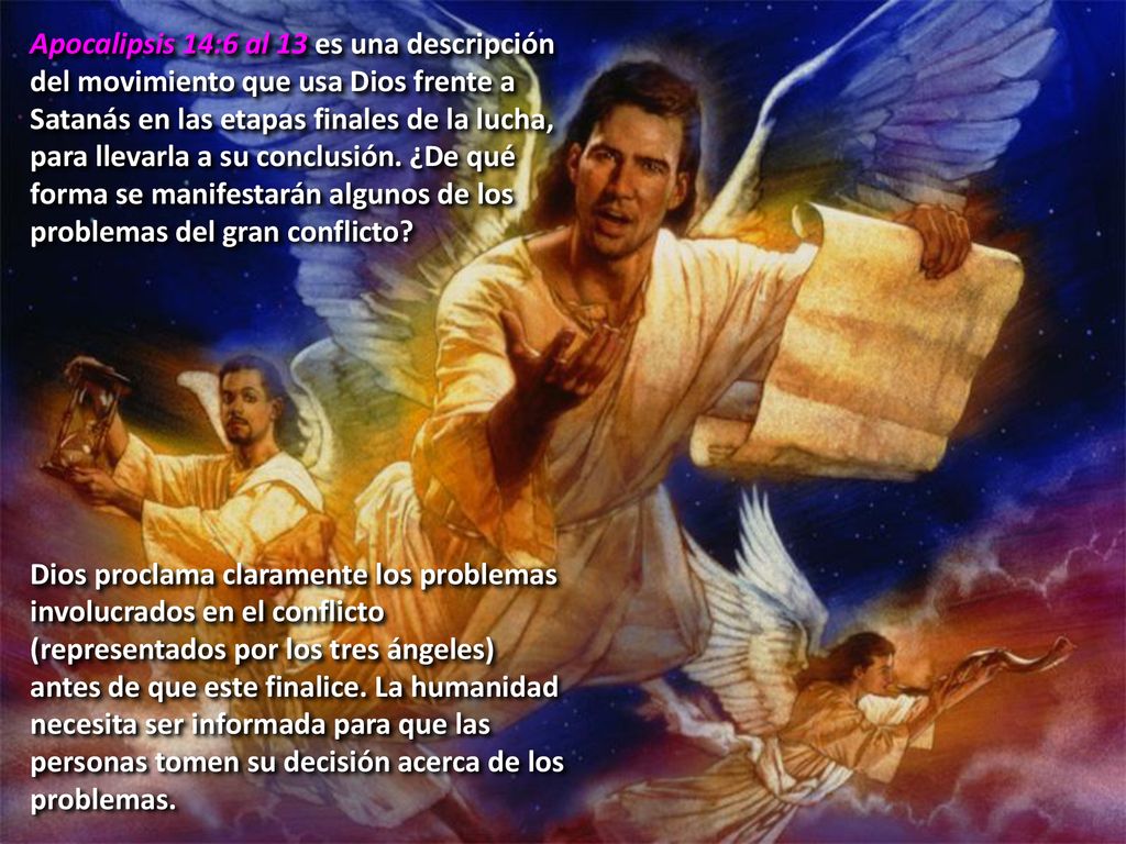 Apocalipsis 14:6 al 13 es una descripción del movimiento que usa Dios frente a Satanás en las etapas finales de la lucha, para llevarla a su conclusión. ¿De qué forma se manifestarán algunos de los problemas del gran conflicto