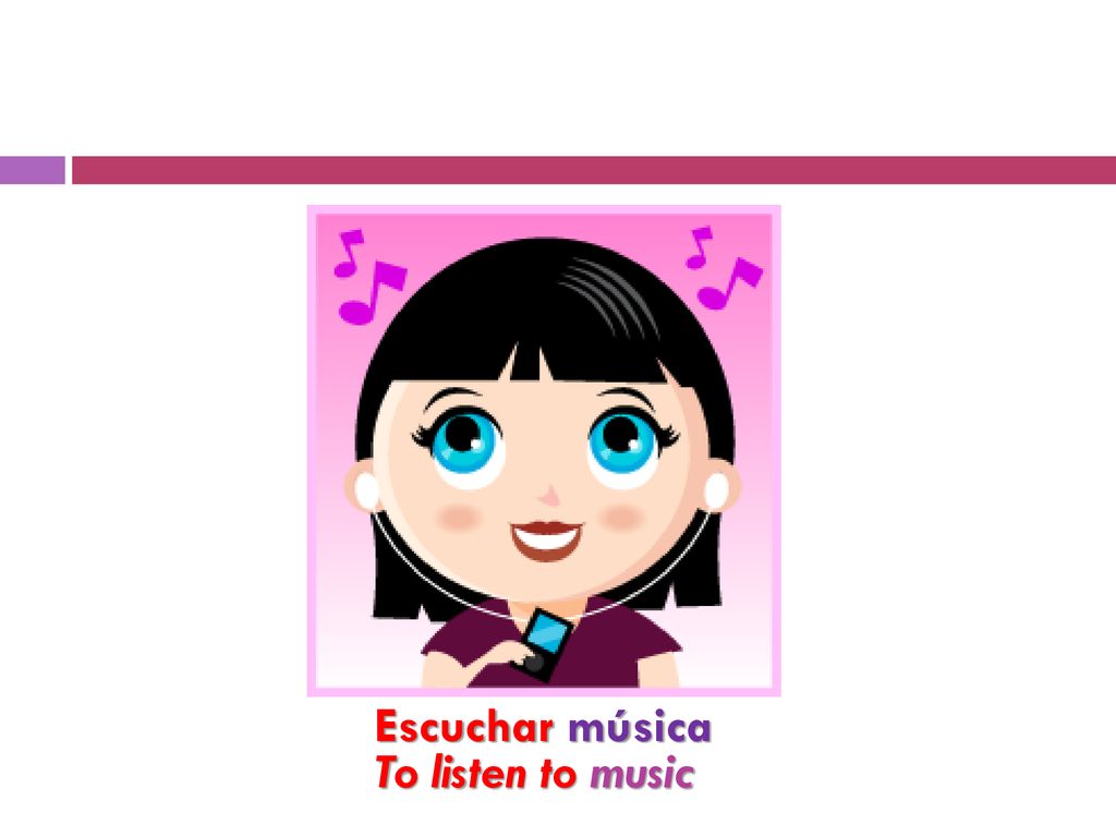 Escuchar música To listen to music