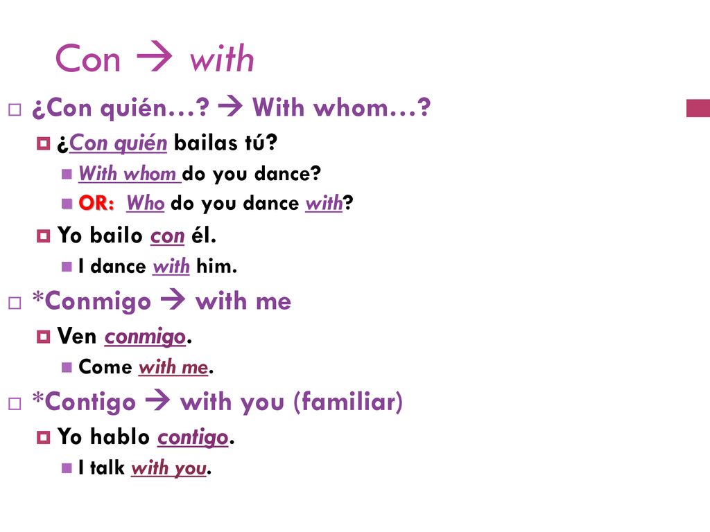 Con  with ¿Con quién…  With whom… *Conmigo  with me