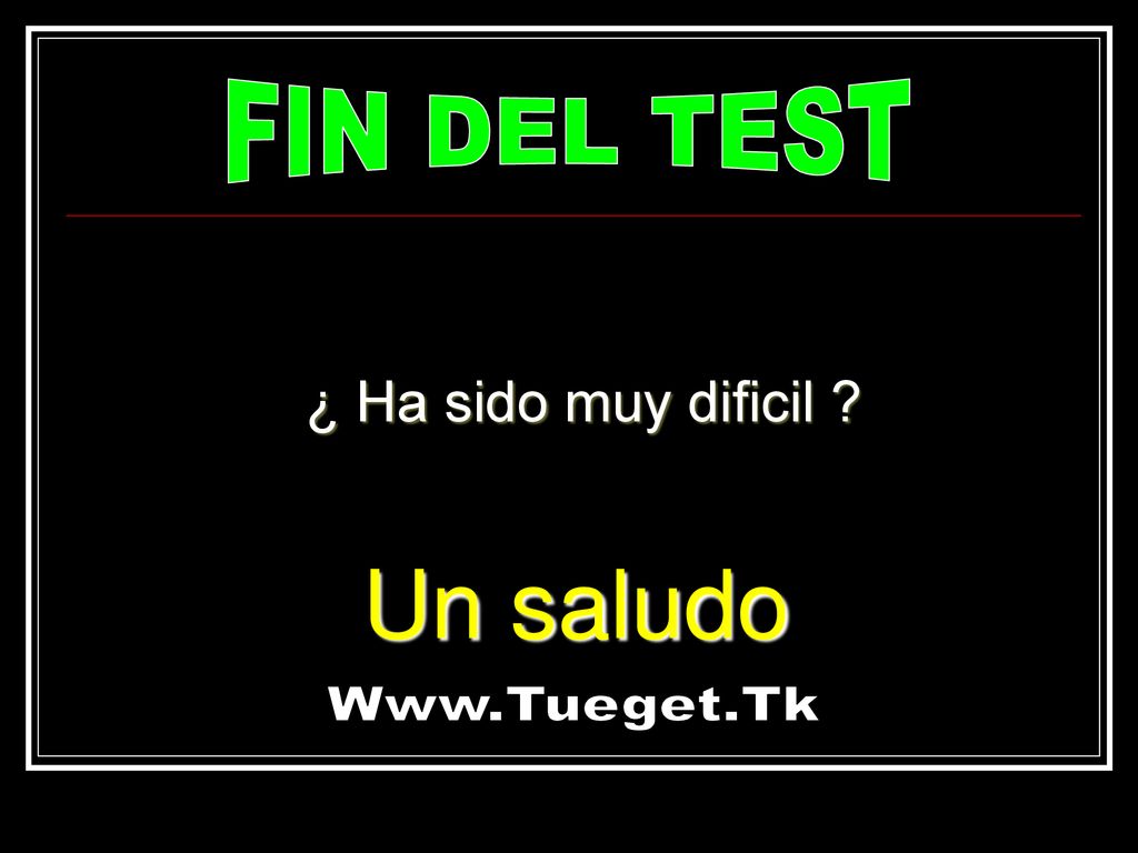 FIN DEL TEST ¿ Ha sido muy dificil Un saludo